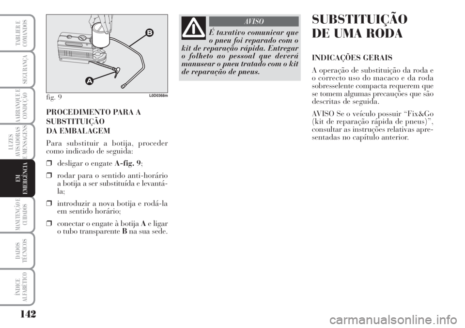 Lancia Musa 2010 Manual de Uso e Manutenção (in Portuguese) 142
LUZES
AVISADORAS
E MENSAGENS
MANUTENÇÃO E
CUIDADOS
DADOS
TÉCNICOS
ÍNDICE
ALFABÉTICO
TABLIER E
COMANDOS
SEGURANÇA
AARRANQUE E
CONDUÇÃO
EM
EMERGÊNCIA
PROCEDIMENTO PARA A
SUBSTITUIÇÃO
DA E Lancia Musa 2010 Manual de Uso e Manutenção (in Portuguese) 142
LUZES
AVISADORAS
E MENSAGENS
MANUTENÇÃO E
CUIDADOS
DADOS
TÉCNICOS
ÍNDICE
ALFABÉTICO
TABLIER E
COMANDOS
SEGURANÇA
AARRANQUE E
CONDUÇÃO
EM
EMERGÊNCIA
PROCEDIMENTO PARA A
SUBSTITUIÇÃO
DA E