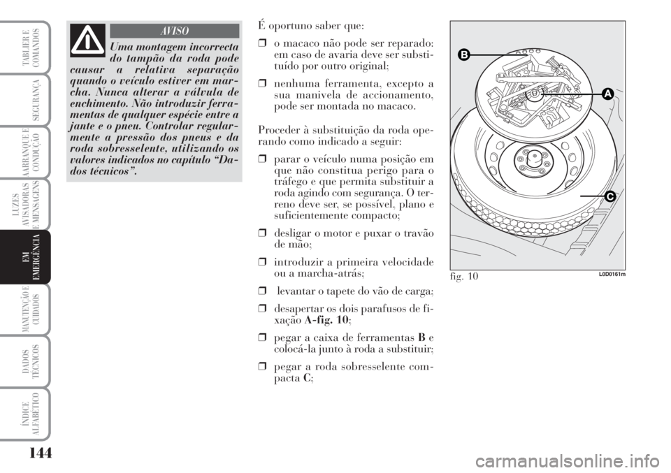 Lancia Musa 2010 Manual de Uso e Manutenção (in Portuguese) 144
LUZES
AVISADORAS
E MENSAGENS
MANUTENÇÃO E
CUIDADOS
DADOS
TÉCNICOS
ÍNDICE
ALFABÉTICO
TABLIER E
COMANDOS
SEGURANÇA
AARRANQUE E
CONDUÇÃO
EM
EMERGÊNCIA
Uma montagem incorrecta
do tampão da r Lancia Musa 2010 Manual de Uso e Manutenção (in Portuguese) 144
LUZES
AVISADORAS
E MENSAGENS
MANUTENÇÃO E
CUIDADOS
DADOS
TÉCNICOS
ÍNDICE
ALFABÉTICO
TABLIER E
COMANDOS
SEGURANÇA
AARRANQUE E
CONDUÇÃO
EM
EMERGÊNCIA
Uma montagem incorrecta
do tampão da r