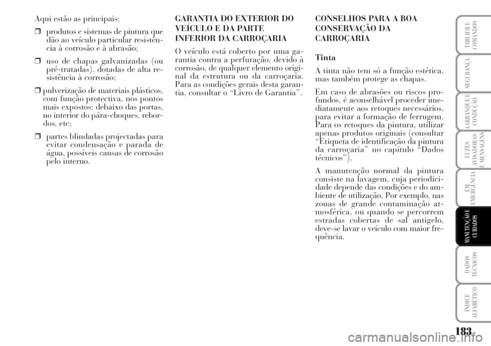 Lancia Musa 2010 Manual de Uso e Manutenção (in Portuguese) 183
LUZES
AVISADORAS
E MENSAGENS
DADOS
TÉCNICOS
ÍNDICE
ALFABÉTICO
TABLIER E
COMANDOS
SEGURANÇA
AARRANQUE E
CONDUÇÃO
EM
EMERGÊNCIA
MANUTENÇÃO E
CUIDADOS
Aqui estão as principais:
❒produtos Lancia Musa 2010 Manual de Uso e Manutenção (in Portuguese) 183
LUZES
AVISADORAS
E MENSAGENS
DADOS
TÉCNICOS
ÍNDICE
ALFABÉTICO
TABLIER E
COMANDOS
SEGURANÇA
AARRANQUE E
CONDUÇÃO
EM
EMERGÊNCIA
MANUTENÇÃO E
CUIDADOS
Aqui estão as principais:
❒produtos