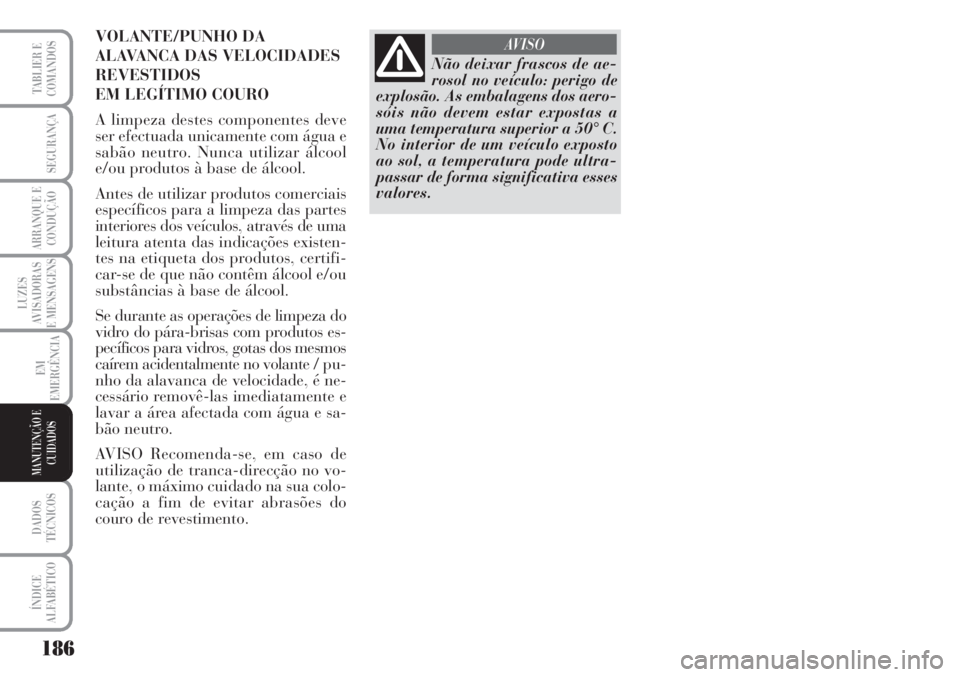 Lancia Musa 2010 Manual de Uso e Manutenção (in Portuguese) 186
LUZES
AVISADORAS
E MENSAGENS
DADOS
TÉCNICOS
ÍNDICE
ALFABÉTICO
TABLIER E
COMANDOS
SEGURANÇA
ARRANQUE E
CONDUÇÃO
EM
EMERGÊNCIA
MANUTENÇÃO E
CUIDADOS
Não deixar frascos de ae-
rosol no veí Lancia Musa 2010 Manual de Uso e Manutenção (in Portuguese) 186
LUZES
AVISADORAS
E MENSAGENS
DADOS
TÉCNICOS
ÍNDICE
ALFABÉTICO
TABLIER E
COMANDOS
SEGURANÇA
ARRANQUE E
CONDUÇÃO
EM
EMERGÊNCIA
MANUTENÇÃO E
CUIDADOS
Não deixar frascos de ae-
rosol no veí