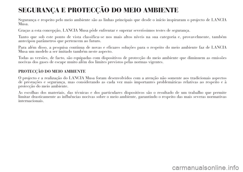 Lancia Musa 2010  Manual de Uso e Manutenção (in Portuguese) SEGURANÇA E PROTECÇÃO DO MEIO AMBIENTE
Segurança e respeito pelo meio ambiente são as linhas principais que desde o início inspiraram o projecto de LANCIA
Musa.
Graças a esta concepção, LANCI