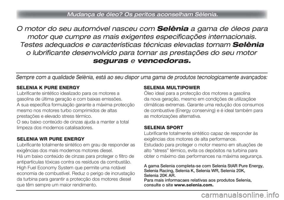Lancia Musa 2010 Manual de Uso e Manutenção (in Portuguese) O motor do seu automóvel nasceu com Selènia a gama de óleos para
Mudança de óleo? Os peritos aconselham Sèlenia.
motor que cumpre as mais exigentes especificações internacionais.
Testes adeq Lancia Musa 2010 Manual de Uso e Manutenção (in Portuguese) O motor do seu automóvel nasceu com Selènia a gama de óleos para
Mudança de óleo? Os peritos aconselham Sèlenia.
motor que cumpre as mais exigentes especificações internacionais.
Testes adeq