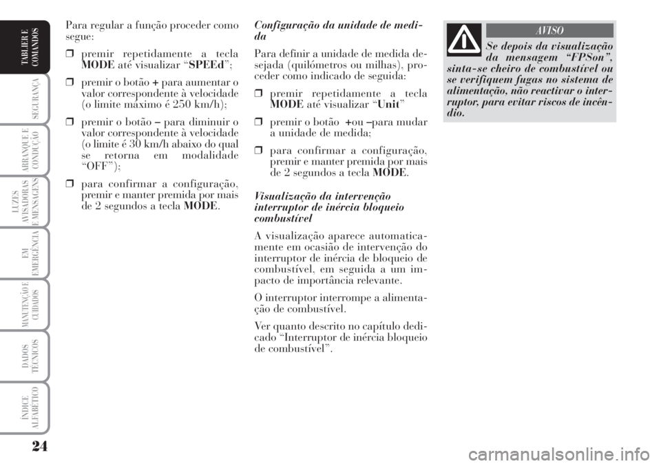 Lancia Musa 2010 Manual de Uso e Manutenção (in Portuguese) 24
SEGURANÇA
ARRANQUE E
CONDUÇÃO
LUZES
AVISADORAS
E MENSAGENS
EM
EMERGÊNCIA
MANUTENÇÃO E
CUIDADOS
DADOS
TÉCNICOS
ÍNDICE
ALFABÉTICO
TABLIER E
COMANDOS
Configuração da unidade de medi-
da
Par Lancia Musa 2010 Manual de Uso e Manutenção (in Portuguese) 24
SEGURANÇA
ARRANQUE E
CONDUÇÃO
LUZES
AVISADORAS
E MENSAGENS
EM
EMERGÊNCIA
MANUTENÇÃO E
CUIDADOS
DADOS
TÉCNICOS
ÍNDICE
ALFABÉTICO
TABLIER E
COMANDOS
Configuração da unidade de medi-
da
Par
