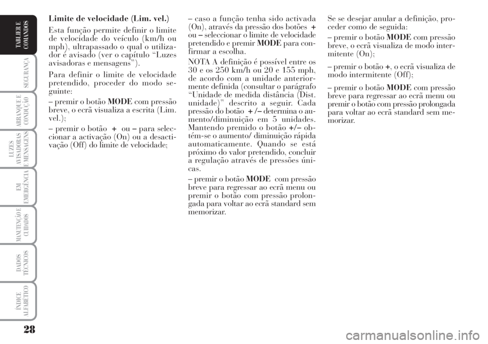 Lancia Musa 2010 Manual de Uso e Manutenção (in Portuguese) 28
SEGURANÇA
ARRANQUE E
CONDUÇÃO
LUZES
AVISADORAS
E MENSAGENS
EM
EMERGÊNCIA
MANUTENÇÃO E
CUIDADOS
DADOS
TÉCNICOS
ÍNDICE
ALFABÉTICO
TABLIER E
COMANDOS
Limite de velocidade (Lim. vel.)
Esta fun Lancia Musa 2010 Manual de Uso e Manutenção (in Portuguese) 28
SEGURANÇA
ARRANQUE E
CONDUÇÃO
LUZES
AVISADORAS
E MENSAGENS
EM
EMERGÊNCIA
MANUTENÇÃO E
CUIDADOS
DADOS
TÉCNICOS
ÍNDICE
ALFABÉTICO
TABLIER E
COMANDOS
Limite de velocidade (Lim. vel.)
Esta fun