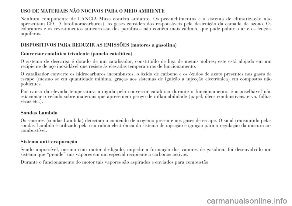 Lancia Musa 2010 Manual de Uso e Manutenção (in Portuguese) USO DE MATERIAIS NÃO NOCIVOS PARA O MEIO AMBIENTE
Nenhum componente de LANCIA Musa contém amianto. Os preenchimentos e o sistema de climatização não
apresentam CFC (Clorofluorocarburos), os gases Lancia Musa 2010 Manual de Uso e Manutenção (in Portuguese) USO DE MATERIAIS NÃO NOCIVOS PARA O MEIO AMBIENTE
Nenhum componente de LANCIA Musa contém amianto. Os preenchimentos e o sistema de climatização não
apresentam CFC (Clorofluorocarburos), os gases