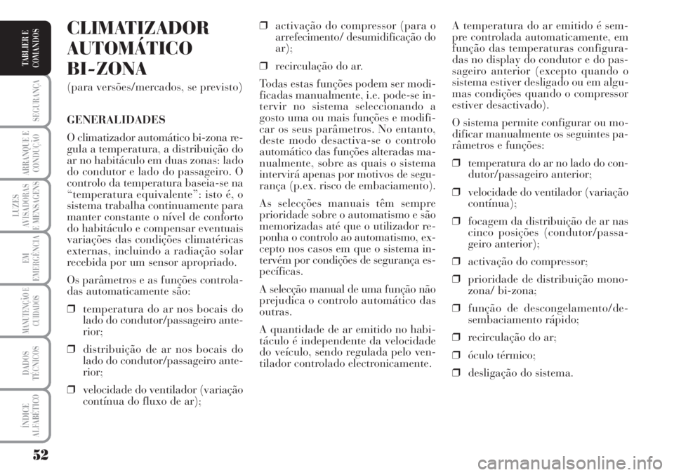 Lancia Musa 2010 Manual de Uso e Manutenção (in Portuguese) 52
SEGURANÇA
ARRANQUE E
CONDUÇÃO
LUZES
AVISADORAS
E MENSAGENS
EM
EMERGÊNCIA
MANUTENÇÃO E
CUIDADOS
DADOS
TÉCNICOS
ÍNDICE
ALFABÉTICO
TABLIER E
COMANDOS
A temperatura do ar emitido é sem-
pre c Lancia Musa 2010 Manual de Uso e Manutenção (in Portuguese) 52
SEGURANÇA
ARRANQUE E
CONDUÇÃO
LUZES
AVISADORAS
E MENSAGENS
EM
EMERGÊNCIA
MANUTENÇÃO E
CUIDADOS
DADOS
TÉCNICOS
ÍNDICE
ALFABÉTICO
TABLIER E
COMANDOS
A temperatura do ar emitido é sem-
pre c
