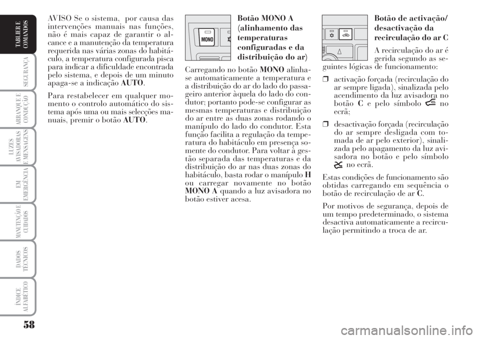 Lancia Musa 2010 Manual de Uso e Manutenção (in Portuguese) 58
SEGURANÇA
ARRANQUE E
CONDUÇÃO
LUZES
AVISADORAS
E MENSAGENS
EM
EMERGÊNCIA
MANUTENÇÃO E
CUIDADOS
DADOS
TÉCNICOS
ÍNDICE
ALFABÉTICO
TABLIER E
COMANDOS
Botão de activação/
desactivação da
Lancia Musa 2010 Manual de Uso e Manutenção (in Portuguese) 58
SEGURANÇA
ARRANQUE E
CONDUÇÃO
LUZES
AVISADORAS
E MENSAGENS
EM
EMERGÊNCIA
MANUTENÇÃO E
CUIDADOS
DADOS
TÉCNICOS
ÍNDICE
ALFABÉTICO
TABLIER E
COMANDOS
Botão de activação/
desactivação da