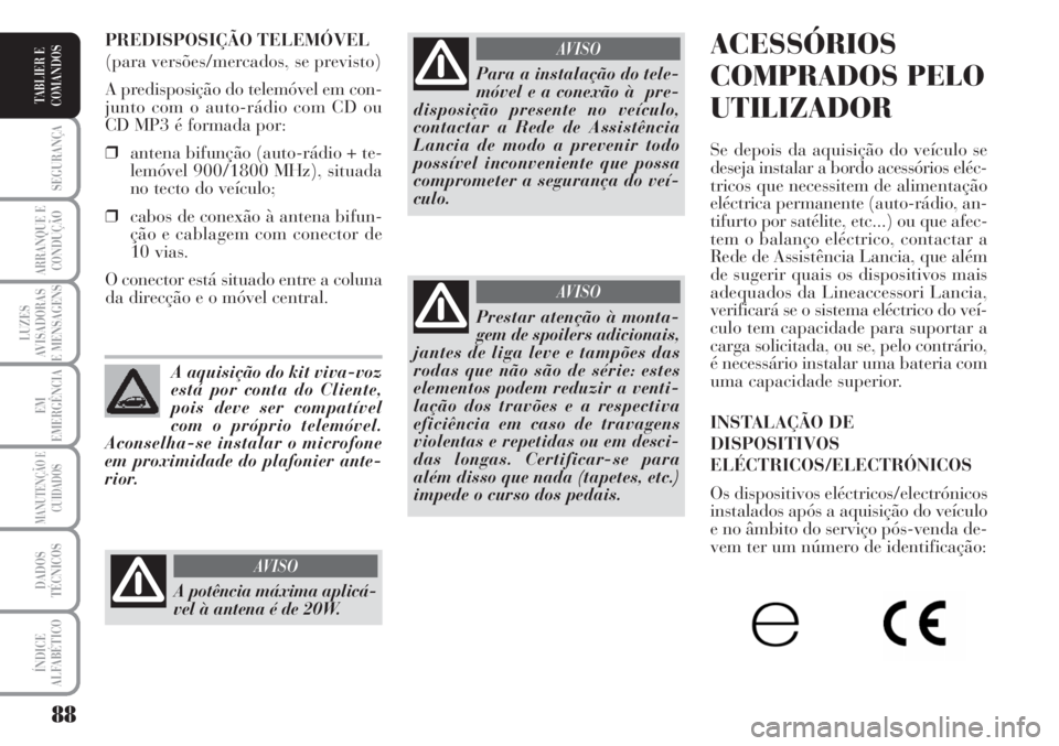 Lancia Musa 2010 Manual de Uso e Manutenção (in Portuguese) 88
SEGURANÇA
ARRANQUE E
CONDUÇÃO
LUZES
AVISADORAS
E MENSAGENS
EM
EMERGÊNCIA
MANUTENÇÃO E
CUIDADOS
DADOS
TÉCNICOS
ÍNDICE
ALFABÉTICO
TABLIER E
COMANDOS
ACESSÓRIOS
COMPRADOS PELO
UTILIZADOR
Se Lancia Musa 2010 Manual de Uso e Manutenção (in Portuguese) 88
SEGURANÇA
ARRANQUE E
CONDUÇÃO
LUZES
AVISADORAS
E MENSAGENS
EM
EMERGÊNCIA
MANUTENÇÃO E
CUIDADOS
DADOS
TÉCNICOS
ÍNDICE
ALFABÉTICO
TABLIER E
COMANDOS
ACESSÓRIOS
COMPRADOS PELO
UTILIZADOR
Se
