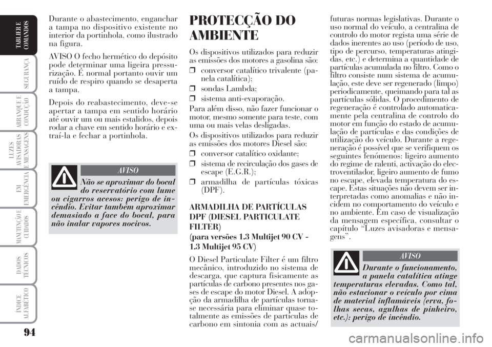 Lancia Musa 2010  Manual de Uso e Manutenção (in Portuguese) 94
SEGURANÇA
ARRANQUE E
CONDUÇÃO
LUZES
AVISADORAS
E MENSAGENS
EM
EMERGÊNCIA
MANUTENÇÃO E
CUIDADOS
DADOS
TÉCNICOS
ÍNDICE
ALFABÉTICO
TABLIER E
COMANDOS
futuras normas legislativas. Durante o
us