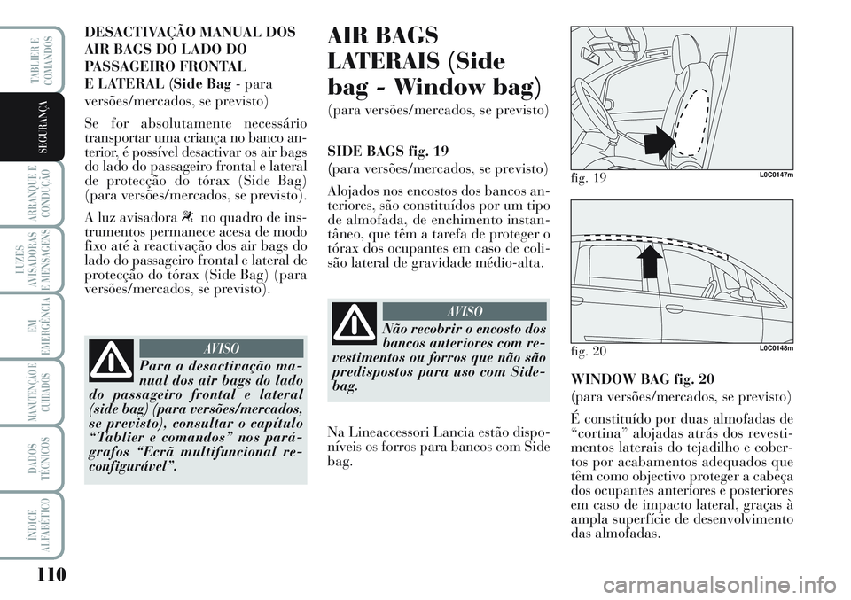 Lancia Musa 2012 Manual de Uso e Manutenção (in Portuguese) 110
ARRANQUE E
CONDUÇÃO
LUZES
AVISADORAS
E MENSAGENS
EM
EMERGÊNCIA
MANUTENÇÃO E
CUIDADOS
DADOS
TÉCNICOS
ÍNDICE
ALFABÉTICO
TABLIER E
COMANDOS
SEGURANÇA
DESACTIVAÇÃO MANUAL DOS
AIR BAGS DO LA Lancia Musa 2012 Manual de Uso e Manutenção (in Portuguese) 110
ARRANQUE E
CONDUÇÃO
LUZES
AVISADORAS
E MENSAGENS
EM
EMERGÊNCIA
MANUTENÇÃO E
CUIDADOS
DADOS
TÉCNICOS
ÍNDICE
ALFABÉTICO
TABLIER E
COMANDOS
SEGURANÇA
DESACTIVAÇÃO MANUAL DOS
AIR BAGS DO LA
