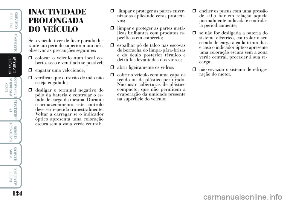 Lancia Musa 2012 Manual de Uso e Manutenção (in Portuguese) 124
LUZES
AVISADORAS
E MENSAGENS
EM
EMERGÊNCIA
MANUTENÇÃO E
CUIDADOS
DADOS
TÉCNICOS
ÍNDICE
ALFABÉTICO
TABLIER E
COMANDOS
SEGURANÇA
ARRANQUE E
CONDUÇÃO
INACTIVIDADE
PROLONGADA
DO VEÍCULO
Se o Lancia Musa 2012 Manual de Uso e Manutenção (in Portuguese) 124
LUZES
AVISADORAS
E MENSAGENS
EM
EMERGÊNCIA
MANUTENÇÃO E
CUIDADOS
DADOS
TÉCNICOS
ÍNDICE
ALFABÉTICO
TABLIER E
COMANDOS
SEGURANÇA
ARRANQUE E
CONDUÇÃO
INACTIVIDADE
PROLONGADA
DO VEÍCULO
Se o