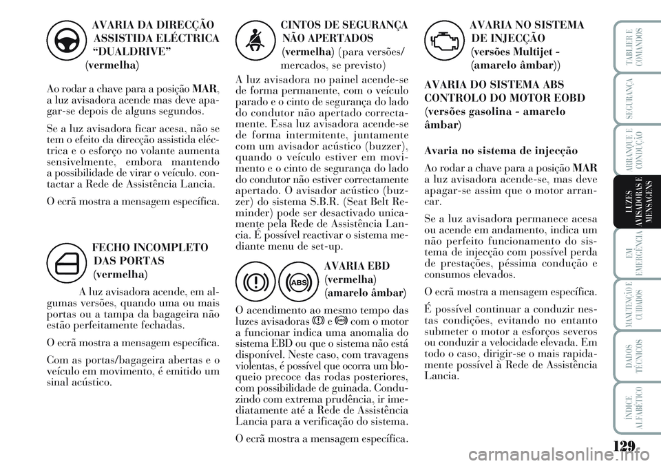 Lancia Musa 2012 Manual de Uso e Manutenção (in Portuguese) 129
EM
EMERGÊNCIA
MANUTENÇÃO E
CUIDADOS
DADOS
TÉCNICOS
ÍNDICE
ALFABÉTICO
TABLIER E
COMANDOS
SEGURANÇA
ARRANQUE E
CONDUÇÃO
LUZES
AVISADORAS E
MENSAGENS
AVARIA DA DIRECÇÃO
ASSISTIDA ELÉCTRIC Lancia Musa 2012 Manual de Uso e Manutenção (in Portuguese) 129
EM
EMERGÊNCIA
MANUTENÇÃO E
CUIDADOS
DADOS
TÉCNICOS
ÍNDICE
ALFABÉTICO
TABLIER E
COMANDOS
SEGURANÇA
ARRANQUE E
CONDUÇÃO
LUZES
AVISADORAS E
MENSAGENS
AVARIA DA DIRECÇÃO
ASSISTIDA ELÉCTRIC