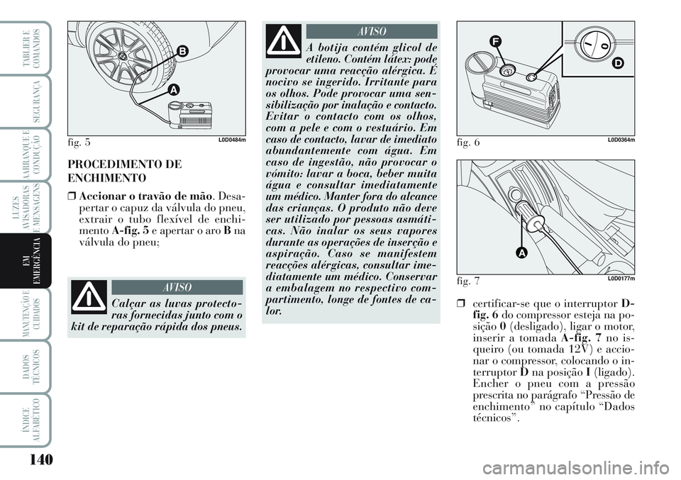 Lancia Musa 2012 Manual de Uso e Manutenção (in Portuguese) 140
LUZES
AVISADORAS
E MENSAGENS
MANUTENÇÃO E
CUIDADOS
DADOS
TÉCNICOS
ÍNDICE
ALFABÉTICO
TABLIER E
COMANDOS
SEGURANÇA
AARRANQUE E
CONDUÇÃO
EM
EMERGÊNCIA
PROCEDIMENTO DE
ENCHIMENTO
❒Accionar Lancia Musa 2012 Manual de Uso e Manutenção (in Portuguese) 140
LUZES
AVISADORAS
E MENSAGENS
MANUTENÇÃO E
CUIDADOS
DADOS
TÉCNICOS
ÍNDICE
ALFABÉTICO
TABLIER E
COMANDOS
SEGURANÇA
AARRANQUE E
CONDUÇÃO
EM
EMERGÊNCIA
PROCEDIMENTO DE
ENCHIMENTO
❒Accionar