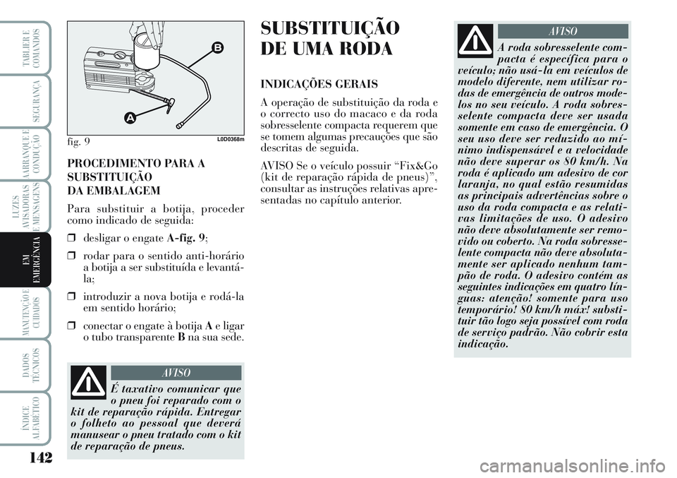 Lancia Musa 2012 Manual de Uso e Manutenção (in Portuguese) 142
LUZES
AVISADORAS
E MENSAGENS
MANUTENÇÃO E
CUIDADOS
DADOS
TÉCNICOS
ÍNDICE
ALFABÉTICO
TABLIER E
COMANDOS
SEGURANÇA
AARRANQUE E
CONDUÇÃO
EM
EMERGÊNCIA
PROCEDIMENTO PARA A
SUBSTITUIÇÃO
DA E Lancia Musa 2012 Manual de Uso e Manutenção (in Portuguese) 142
LUZES
AVISADORAS
E MENSAGENS
MANUTENÇÃO E
CUIDADOS
DADOS
TÉCNICOS
ÍNDICE
ALFABÉTICO
TABLIER E
COMANDOS
SEGURANÇA
AARRANQUE E
CONDUÇÃO
EM
EMERGÊNCIA
PROCEDIMENTO PARA A
SUBSTITUIÇÃO
DA E