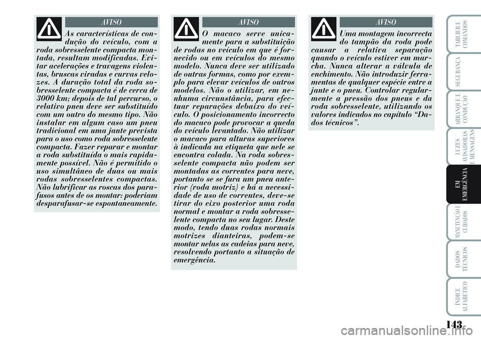 Lancia Musa 2012 Manual de Uso e Manutenção (in Portuguese) 143
LUZES
AVISADORAS
E MENSAGENS
MANUTENÇÃO E
CUIDADOS
DADOS
TÉCNICOS
ÍNDICE
ALFABÉTICO
TABLIER E
COMANDOS
SEGURANÇA
ARRANQUE E
CONDUÇÃO
EM
EMERGÊNCIA
As características de con-
dução do v Lancia Musa 2012 Manual de Uso e Manutenção (in Portuguese) 143
LUZES
AVISADORAS
E MENSAGENS
MANUTENÇÃO E
CUIDADOS
DADOS
TÉCNICOS
ÍNDICE
ALFABÉTICO
TABLIER E
COMANDOS
SEGURANÇA
ARRANQUE E
CONDUÇÃO
EM
EMERGÊNCIA
As características de con-
dução do v