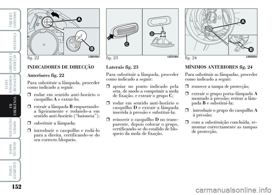 Lancia Musa 2012 Manual de Uso e Manutenção (in Portuguese) 152
LUZES
AVISADORAS
E MENSAGENS
MANUTENÇÃO E
CUIDADOS
DADOS
TÉCNICOS
ÍNDICE
ALFABÉTICO
TABLIER E
COMANDOS
SEGURANÇA
AARRANQUE E
CONDUÇÃO
EM
EMERGÊNCIA
INDICADORES DE DIRECÇÃO
Anteriores fi Lancia Musa 2012 Manual de Uso e Manutenção (in Portuguese) 152
LUZES
AVISADORAS
E MENSAGENS
MANUTENÇÃO E
CUIDADOS
DADOS
TÉCNICOS
ÍNDICE
ALFABÉTICO
TABLIER E
COMANDOS
SEGURANÇA
AARRANQUE E
CONDUÇÃO
EM
EMERGÊNCIA
INDICADORES DE DIRECÇÃO
Anteriores fi