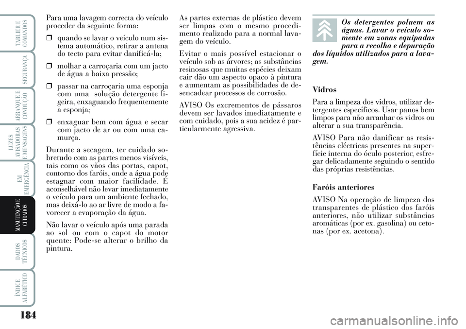 Lancia Musa 2012  Manual de Uso e Manutenção (in Portuguese) 184
LUZES
AVISADORAS
E MENSAGENS
DADOS
TÉCNICOS
ÍNDICE
ALFABÉTICO
TABLIER E
COMANDOS
SEGURANÇA
ARRANQUE E
CONDUÇÃO
EM
EMERGÊNCIA
MANUTENÇÃO E
CUIDADOS
Para uma lavagem correcta do veículo
pr