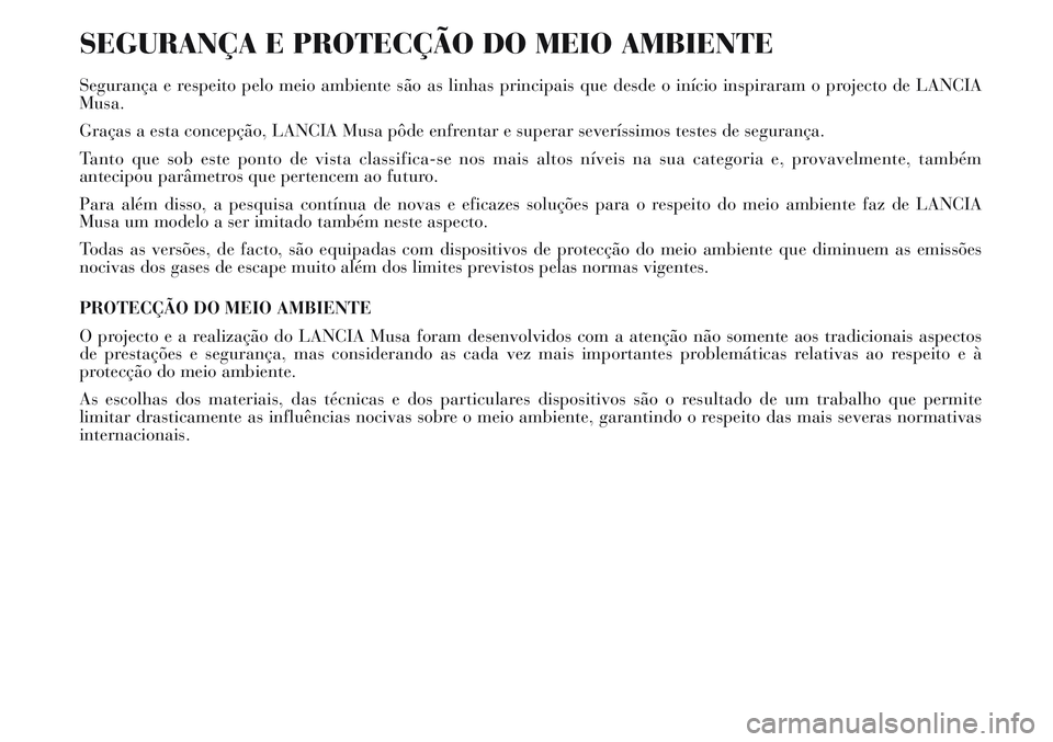 Lancia Musa 2011  Manual de Uso e Manutenção (in Portuguese) SEGURANÇA E PROTECÇÃO DO MEIO AMBIENTE
Segurança e respeito pelo meio ambiente são as linhas principais que desde o início inspiraram o projecto de LANCIA
Musa.
Graças a esta concepção, LANCI