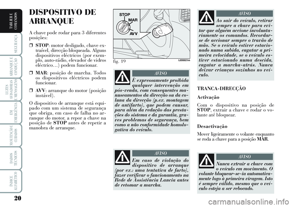 Lancia Musa 2011 Manual de Uso e Manutenção (in Portuguese) 20
SEGURANÇA
ARRANQUE E
CONDUÇÃO
LUZES
AVISADORAS
E MENSAGENS
EM
EMERGÊNCIA
MANUTENÇÃO E
CUIDADOS
DADOS
TÉCNICOS
ÍNDICE
ALFABÉTICO
TABLIER E
COMANDOS
DISPOSITIVO DE
ARRANQUE
A chave pode roda Lancia Musa 2011 Manual de Uso e Manutenção (in Portuguese) 20
SEGURANÇA
ARRANQUE E
CONDUÇÃO
LUZES
AVISADORAS
E MENSAGENS
EM
EMERGÊNCIA
MANUTENÇÃO E
CUIDADOS
DADOS
TÉCNICOS
ÍNDICE
ALFABÉTICO
TABLIER E
COMANDOS
DISPOSITIVO DE
ARRANQUE
A chave pode roda