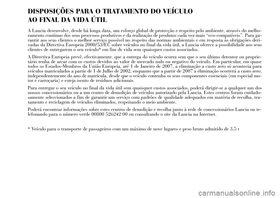 Lancia Musa 2012 Manual de Uso e Manutenção (in Portuguese) DISPOSIÇÕES PARA O TRATAMENTO DO VEÍCULO
AO FINAL DA VIDA ÚTIL
A Lancia desenvolve, desde há longa data, um esforço global de protecção e respeito pelo ambiente, através do melho-
ramento co Lancia Musa 2012 Manual de Uso e Manutenção (in Portuguese) DISPOSIÇÕES PARA O TRATAMENTO DO VEÍCULO
AO FINAL DA VIDA ÚTIL
A Lancia desenvolve, desde há longa data, um esforço global de protecção e respeito pelo ambiente, através do melho-
ramento co