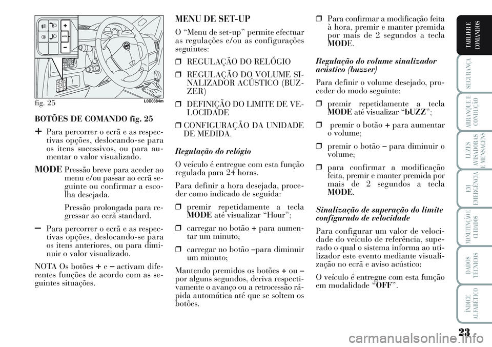 Lancia Musa 2011 Manual de Uso e Manutenção (in Portuguese) 23
SEGURANÇA
ARRANQUE E
CONDUÇÃO
LUZES
AVISADORAS
E MENSAGENS
EM
EMERGÊNCIA
MANUTENÇÃO E
CUIDADOS
DADOS
TÉCNICOS
ÍNDICE
ALFABÉTICO
TABLIER E
COMANDOS
BOTÕES DE COMANDO fig. 25
+Para percorre Lancia Musa 2011 Manual de Uso e Manutenção (in Portuguese) 23
SEGURANÇA
ARRANQUE E
CONDUÇÃO
LUZES
AVISADORAS
E MENSAGENS
EM
EMERGÊNCIA
MANUTENÇÃO E
CUIDADOS
DADOS
TÉCNICOS
ÍNDICE
ALFABÉTICO
TABLIER E
COMANDOS
BOTÕES DE COMANDO fig. 25
+Para percorre