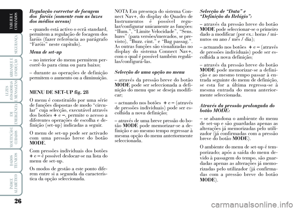 Lancia Musa 2011 Manual de Uso e Manutenção (in Portuguese) 26
SEGURANÇA
ARRANQUE E
CONDUÇÃO
LUZES
AVISADORAS
E MENSAGENS
EM
EMERGÊNCIA
MANUTENÇÃO E
CUIDADOS
DADOS
TÉCNICOS
ÍNDICE
ALFABÉTICO
TABLIER E
COMANDOS
Regulação corrector de focagem
dos far Lancia Musa 2011 Manual de Uso e Manutenção (in Portuguese) 26
SEGURANÇA
ARRANQUE E
CONDUÇÃO
LUZES
AVISADORAS
E MENSAGENS
EM
EMERGÊNCIA
MANUTENÇÃO E
CUIDADOS
DADOS
TÉCNICOS
ÍNDICE
ALFABÉTICO
TABLIER E
COMANDOS
Regulação corrector de focagem
dos far
