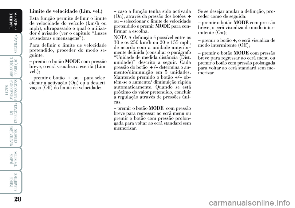Lancia Musa 2011 Manual de Uso e Manutenção (in Portuguese) 28
SEGURANÇA
ARRANQUE E
CONDUÇÃO
LUZES
AVISADORAS
E MENSAGENS
EM
EMERGÊNCIA
MANUTENÇÃO E
CUIDADOS
DADOS
TÉCNICOS
ÍNDICE
ALFABÉTICO
TABLIER E
COMANDOS
Limite de velocidade (Lim. vel.)
Esta fun Lancia Musa 2011 Manual de Uso e Manutenção (in Portuguese) 28
SEGURANÇA
ARRANQUE E
CONDUÇÃO
LUZES
AVISADORAS
E MENSAGENS
EM
EMERGÊNCIA
MANUTENÇÃO E
CUIDADOS
DADOS
TÉCNICOS
ÍNDICE
ALFABÉTICO
TABLIER E
COMANDOS
Limite de velocidade (Lim. vel.)
Esta fun