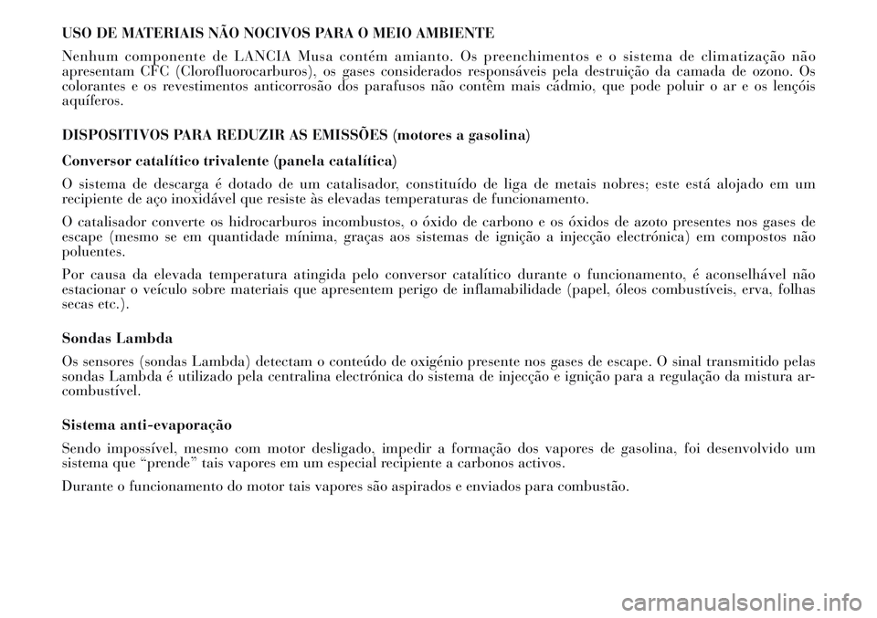 Lancia Musa 2011 Manual de Uso e Manutenção (in Portuguese) USO DE MATERIAIS NÃO NOCIVOS PARA O MEIO AMBIENTE
Nenhum componente de LANCIA Musa contém amianto. Os preenchimentos e o sistema de climatização não
apresentam CFC (Clorofluorocarburos), os gases Lancia Musa 2011 Manual de Uso e Manutenção (in Portuguese) USO DE MATERIAIS NÃO NOCIVOS PARA O MEIO AMBIENTE
Nenhum componente de LANCIA Musa contém amianto. Os preenchimentos e o sistema de climatização não
apresentam CFC (Clorofluorocarburos), os gases
