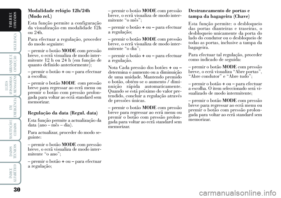 Lancia Musa 2011 Manual de Uso e Manutenção (in Portuguese) 30
SEGURANÇA
ARRANQUE E
CONDUÇÃO
LUZES
AVISADORAS
E MENSAGENS
EM
EMERGÊNCIA
MANUTENÇÃO E
CUIDADOS
DADOS
TÉCNICOS
ÍNDICE
ALFABÉTICO
TABLIER E
COMANDOS
Destrancamento de portas e
tampa da bagag Lancia Musa 2011 Manual de Uso e Manutenção (in Portuguese) 30
SEGURANÇA
ARRANQUE E
CONDUÇÃO
LUZES
AVISADORAS
E MENSAGENS
EM
EMERGÊNCIA
MANUTENÇÃO E
CUIDADOS
DADOS
TÉCNICOS
ÍNDICE
ALFABÉTICO
TABLIER E
COMANDOS
Destrancamento de portas e
tampa da bagag