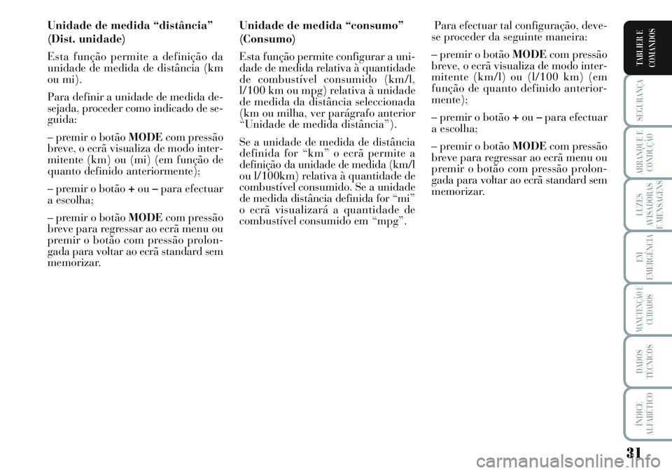 Lancia Musa 2011 Manual de Uso e Manutenção (in Portuguese) 31
SEGURANÇA
ARRANQUE E
CONDUÇÃO
LUZES
AVISADORAS
E MENSAGENS
EM
EMERGÊNCIA
MANUTENÇÃO E
CUIDADOS
DADOS
TÉCNICOS
ÍNDICE
ALFABÉTICO
TABLIER E
COMANDOS
Unidade de medida “distância”
(Dist Lancia Musa 2011 Manual de Uso e Manutenção (in Portuguese) 31
SEGURANÇA
ARRANQUE E
CONDUÇÃO
LUZES
AVISADORAS
E MENSAGENS
EM
EMERGÊNCIA
MANUTENÇÃO E
CUIDADOS
DADOS
TÉCNICOS
ÍNDICE
ALFABÉTICO
TABLIER E
COMANDOS
Unidade de medida “distância”
(Dist