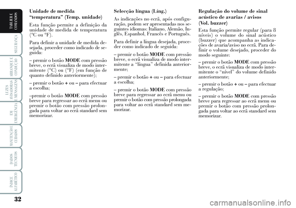 Lancia Musa 2011 Manual de Uso e Manutenção (in Portuguese) 32
SEGURANÇA
ARRANQUE E
CONDUÇÃO
LUZES
AVISADORAS
E MENSAGENS
EM
EMERGÊNCIA
MANUTENÇÃO E
CUIDADOS
DADOS
TÉCNICOS
ÍNDICE
ALFABÉTICO
TABLIER E
COMANDOS
Regulação do volume de sinal
acústico Lancia Musa 2011 Manual de Uso e Manutenção (in Portuguese) 32
SEGURANÇA
ARRANQUE E
CONDUÇÃO
LUZES
AVISADORAS
E MENSAGENS
EM
EMERGÊNCIA
MANUTENÇÃO E
CUIDADOS
DADOS
TÉCNICOS
ÍNDICE
ALFABÉTICO
TABLIER E
COMANDOS
Regulação do volume de sinal
acústico
