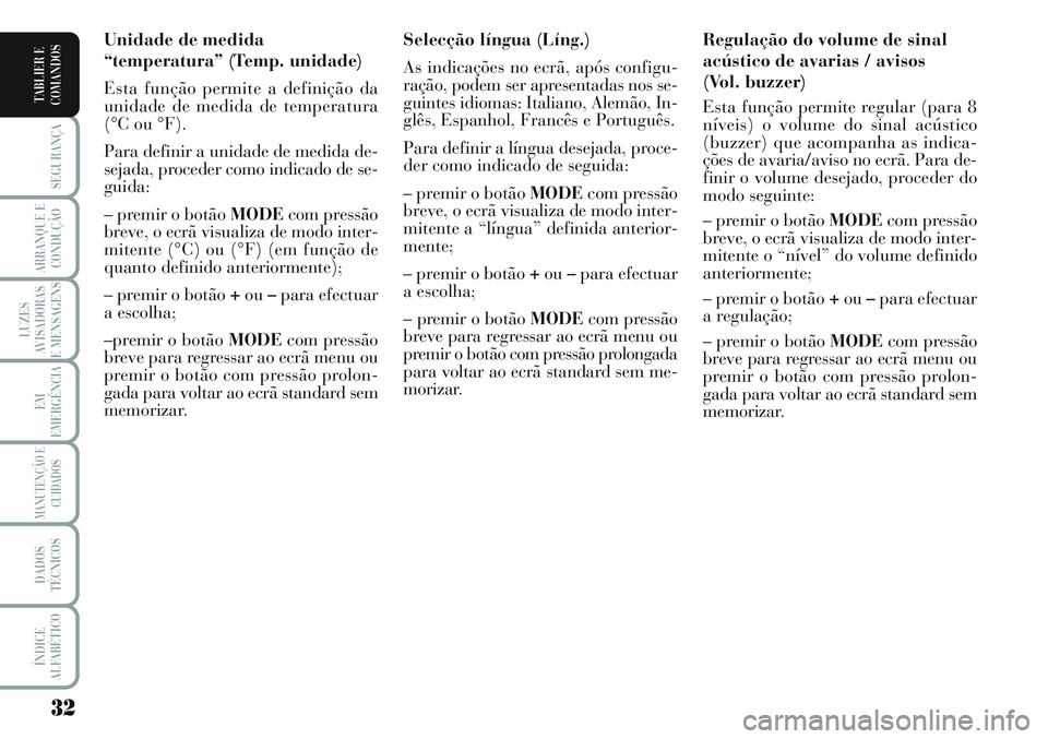 Lancia Musa 2012  Manual de Uso e Manutenção (in Portuguese) 32
SEGURANÇA
ARRANQUE E
CONDUÇÃO
LUZES
AVISADORAS
E MENSAGENS
EM
EMERGÊNCIA
MANUTENÇÃO E
CUIDADOS
DADOS
TÉCNICOS
ÍNDICE
ALFABÉTICO
TABLIER E
COMANDOS
Regulação do volume de sinal
acústico 