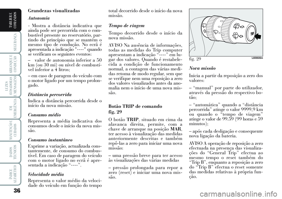 Lancia Musa 2011 Manual de Uso e Manutenção (in Portuguese) 36
SEGURANÇA
ARRANQUE E
CONDUÇÃO
LUZES
AVISADORAS
E MENSAGENS
EM
EMERGÊNCIA
MANUTENÇÃO E
CUIDADOS
DADOS
TÉCNICOS
ÍNDICE
ALFABÉTICO
TABLIER E
COMANDOS
Nova missão
Inicia a partir da reposiç Lancia Musa 2011 Manual de Uso e Manutenção (in Portuguese) 36
SEGURANÇA
ARRANQUE E
CONDUÇÃO
LUZES
AVISADORAS
E MENSAGENS
EM
EMERGÊNCIA
MANUTENÇÃO E
CUIDADOS
DADOS
TÉCNICOS
ÍNDICE
ALFABÉTICO
TABLIER E
COMANDOS
Nova missão
Inicia a partir da reposiç