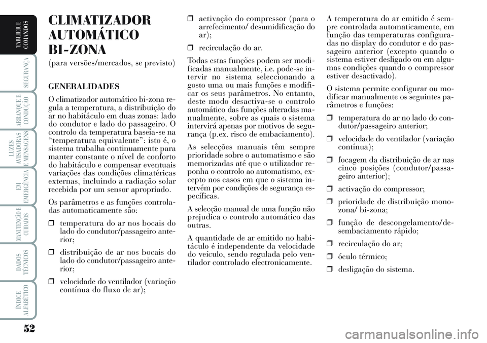 Lancia Musa 2012  Manual de Uso e Manutenção (in Portuguese) 52
SEGURANÇA
ARRANQUE E
CONDUÇÃO
LUZES
AVISADORAS
E MENSAGENS
EM
EMERGÊNCIA
MANUTENÇÃO E
CUIDADOS
DADOS
TÉCNICOS
ÍNDICE
ALFABÉTICO
TABLIER E
COMANDOS
A temperatura do ar emitido é sem-
pre c