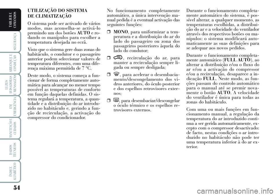 Lancia Musa 2012 Manual de Uso e Manutenção (in Portuguese) 54
SEGURANÇA
ARRANQUE E
CONDUÇÃO
LUZES
AVISADORAS
E MENSAGENS
EM
EMERGÊNCIA
MANUTENÇÃO E
CUIDADOS
DADOS
TÉCNICOS
ÍNDICE
ALFABÉTICO
TABLIER E
COMANDOS
Durante o funcionamento completa-
mente a Lancia Musa 2012 Manual de Uso e Manutenção (in Portuguese) 54
SEGURANÇA
ARRANQUE E
CONDUÇÃO
LUZES
AVISADORAS
E MENSAGENS
EM
EMERGÊNCIA
MANUTENÇÃO E
CUIDADOS
DADOS
TÉCNICOS
ÍNDICE
ALFABÉTICO
TABLIER E
COMANDOS
Durante o funcionamento completa-
mente a