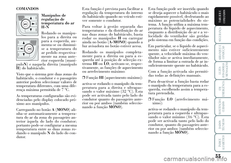 Lancia Musa 2012 Manual de Uso e Manutenção (in Portuguese) 55
SEGURANÇA
ARRANQUE E
CONDUÇÃO
LUZES
AVISADORAS
E MENSAGENS
EM
EMERGÊNCIA
MANUTENÇÃO E
CUIDADOS
DADOS
TÉCNICOS
ÍNDICE
ALFABÉTICO
TABLIER E
COMANDOS
Esta função pode ser inserida quando
se Lancia Musa 2012 Manual de Uso e Manutenção (in Portuguese) 55
SEGURANÇA
ARRANQUE E
CONDUÇÃO
LUZES
AVISADORAS
E MENSAGENS
EM
EMERGÊNCIA
MANUTENÇÃO E
CUIDADOS
DADOS
TÉCNICOS
ÍNDICE
ALFABÉTICO
TABLIER E
COMANDOS
Esta função pode ser inserida quando
se