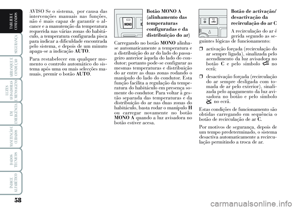 Lancia Musa 2012 Manual de Uso e Manutenção (in Portuguese) 58
SEGURANÇA
ARRANQUE E
CONDUÇÃO
LUZES
AVISADORAS
E MENSAGENS
EM
EMERGÊNCIA
MANUTENÇÃO E
CUIDADOS
DADOS
TÉCNICOS
ÍNDICE
ALFABÉTICO
TABLIER E
COMANDOS
Botão de activação/
desactivação da
Lancia Musa 2012 Manual de Uso e Manutenção (in Portuguese) 58
SEGURANÇA
ARRANQUE E
CONDUÇÃO
LUZES
AVISADORAS
E MENSAGENS
EM
EMERGÊNCIA
MANUTENÇÃO E
CUIDADOS
DADOS
TÉCNICOS
ÍNDICE
ALFABÉTICO
TABLIER E
COMANDOS
Botão de activação/
desactivação da
