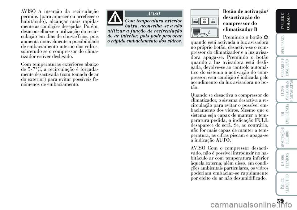 Lancia Musa 2012 Manual de Uso e Manutenção (in Portuguese) 59
SEGURANÇA
ARRANQUE E
CONDUÇÃO
LUZES
AVISADORAS
E MENSAGENS
EM
EMERGÊNCIA
MANUTENÇÃO E
CUIDADOS
DADOS
TÉCNICOS
ÍNDICE
ALFABÉTICO
TABLIER E
COMANDOS
AVISO A inserção da recirculação
perm Lancia Musa 2012 Manual de Uso e Manutenção (in Portuguese) 59
SEGURANÇA
ARRANQUE E
CONDUÇÃO
LUZES
AVISADORAS
E MENSAGENS
EM
EMERGÊNCIA
MANUTENÇÃO E
CUIDADOS
DADOS
TÉCNICOS
ÍNDICE
ALFABÉTICO
TABLIER E
COMANDOS
AVISO A inserção da recirculação
perm