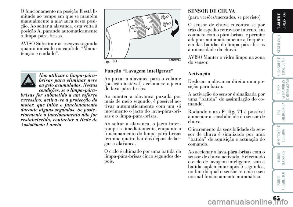 Lancia Musa 2012 Manual de Uso e Manutenção (in Portuguese) 65
SEGURANÇA
ARRANQUE E
CONDUÇÃO
LUZES
AVISADORAS
E MENSAGENS
EM
EMERGÊNCIA
MANUTENÇÃO E
CUIDADOS
DADOS
TÉCNICOS
ÍNDICE
ALFABÉTICO
TABLIER E
COMANDOS
O funcionamento na posição Eestá li-
m Lancia Musa 2012 Manual de Uso e Manutenção (in Portuguese) 65
SEGURANÇA
ARRANQUE E
CONDUÇÃO
LUZES
AVISADORAS
E MENSAGENS
EM
EMERGÊNCIA
MANUTENÇÃO E
CUIDADOS
DADOS
TÉCNICOS
ÍNDICE
ALFABÉTICO
TABLIER E
COMANDOS
O funcionamento na posição Eestá li-
m