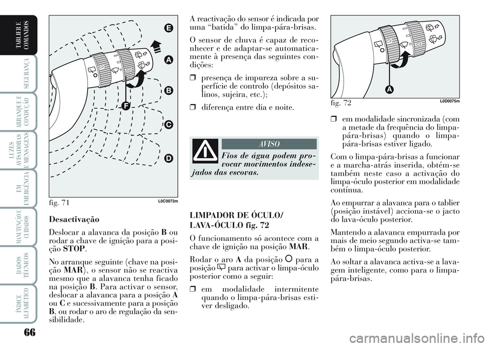 Lancia Musa 2012 Manual de Uso e Manutenção (in Portuguese) 66
SEGURANÇA
ARRANQUE E
CONDUÇÃO
LUZES
AVISADORAS
E MENSAGENS
EM
EMERGÊNCIA
MANUTENÇÃO E
CUIDADOS
DADOS
TÉCNICOS
ÍNDICE
ALFABÉTICO
TABLIER E
COMANDOS
❒em modalidade sincronizada (com
a meta Lancia Musa 2012 Manual de Uso e Manutenção (in Portuguese) 66
SEGURANÇA
ARRANQUE E
CONDUÇÃO
LUZES
AVISADORAS
E MENSAGENS
EM
EMERGÊNCIA
MANUTENÇÃO E
CUIDADOS
DADOS
TÉCNICOS
ÍNDICE
ALFABÉTICO
TABLIER E
COMANDOS
❒em modalidade sincronizada (com
a meta