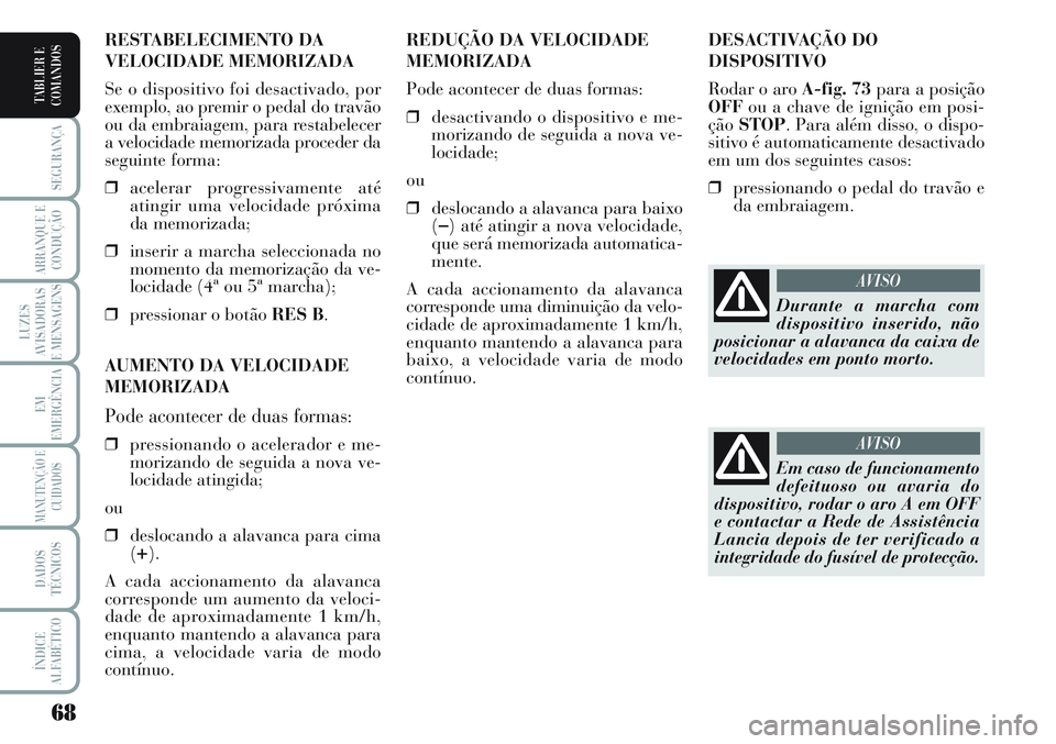 Lancia Musa 2012 Manual de Uso e Manutenção (in Portuguese) 68
SEGURANÇA
ARRANQUE E
CONDUÇÃO
LUZES
AVISADORAS
E MENSAGENS
EM
EMERGÊNCIA
MANUTENÇÃO E
CUIDADOS
DADOS
TÉCNICOS
ÍNDICE
ALFABÉTICO
TABLIER E
COMANDOS
DESACTIVAÇÃO DO
DISPOSITIVO
Rodar o aro Lancia Musa 2012 Manual de Uso e Manutenção (in Portuguese) 68
SEGURANÇA
ARRANQUE E
CONDUÇÃO
LUZES
AVISADORAS
E MENSAGENS
EM
EMERGÊNCIA
MANUTENÇÃO E
CUIDADOS
DADOS
TÉCNICOS
ÍNDICE
ALFABÉTICO
TABLIER E
COMANDOS
DESACTIVAÇÃO DO
DISPOSITIVO
Rodar o aro