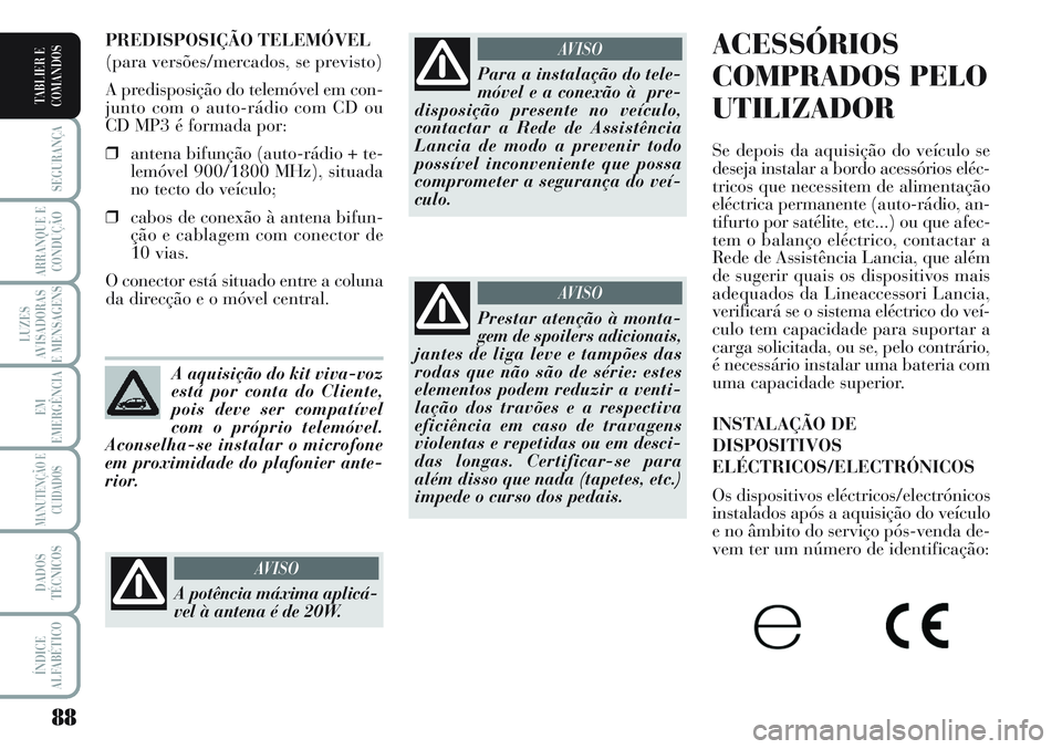 Lancia Musa 2012  Manual de Uso e Manutenção (in Portuguese) 88
SEGURANÇA
ARRANQUE E
CONDUÇÃO
LUZES
AVISADORAS
E MENSAGENS
EM
EMERGÊNCIA
MANUTENÇÃO E
CUIDADOS
DADOS
TÉCNICOS
ÍNDICE
ALFABÉTICO
TABLIER E
COMANDOS
ACESSÓRIOS
COMPRADOS PELO
UTILIZADOR
Se 