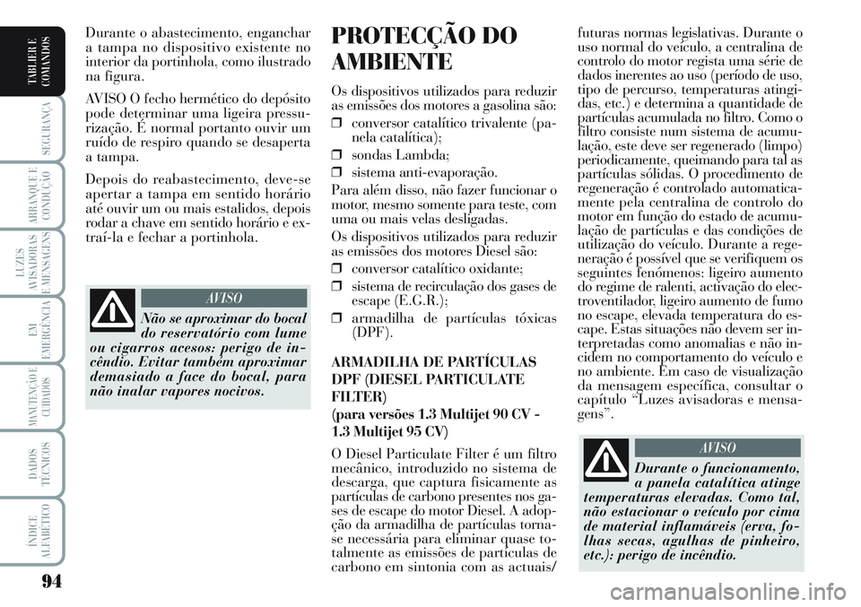 Lancia Musa 2012  Manual de Uso e Manutenção (in Portuguese) 94
SEGURANÇA
ARRANQUE E
CONDUÇÃO
LUZES
AVISADORAS
E MENSAGENS
EM
EMERGÊNCIA
MANUTENÇÃO E
CUIDADOS
DADOS
TÉCNICOS
ÍNDICE
ALFABÉTICO
TABLIER E
COMANDOS
futuras normas legislativas. Durante o
us