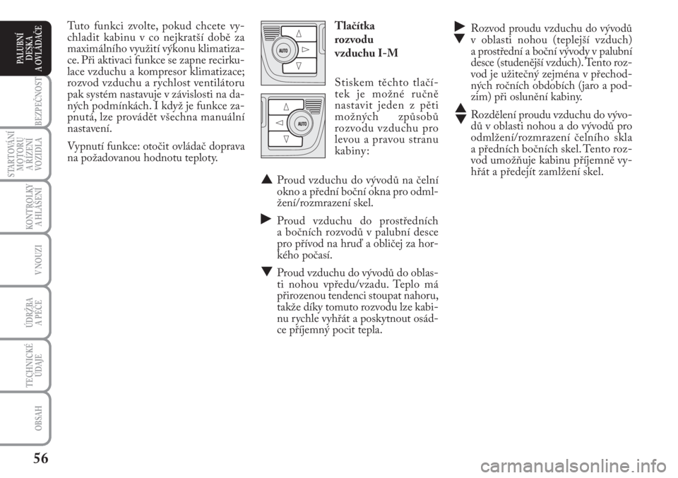 Lancia Musa 2010  Návod k použití a údržbě (in Czech) 56
KONTROLKY
A HLÁŠENÍ
BEZPEČNOST
STARTOVÁNÍ
MOTORU 
A ŘÍZENÍ
VOZIDLA
ÚDRŽBA 
A PÉČE
OBSAH
TECHNICKÉ
ÚDAJE
V NOUZI
PALUBNÍ
DESKA 
A OVLÁDAČE
˙
▼Rozvod proudu vzduchu do vývodů
v