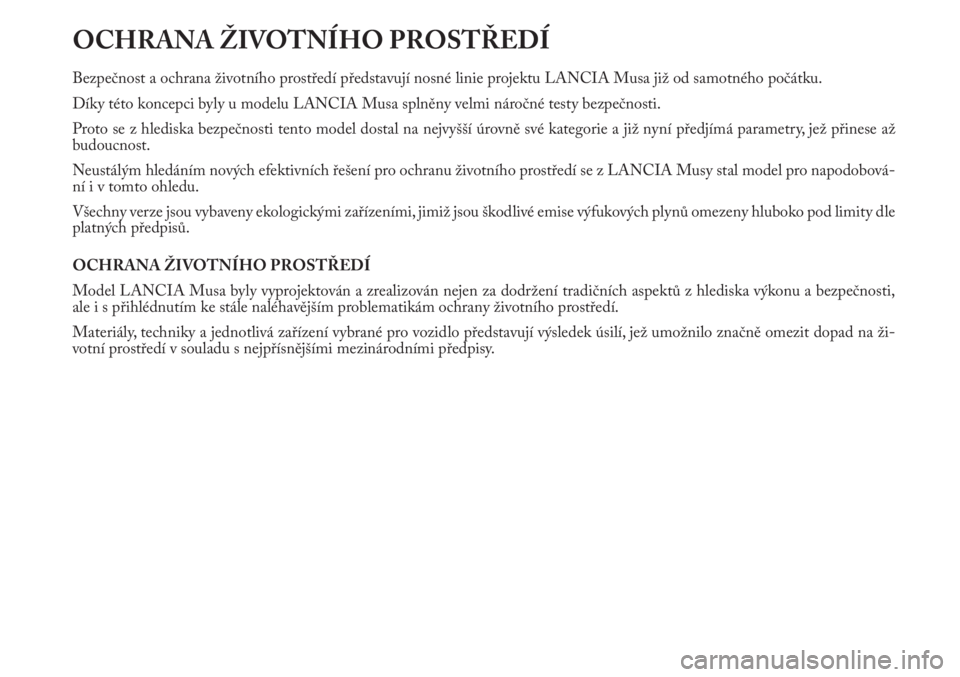 Lancia Musa 2011  Návod k použití a údržbě (in Czech) OCHRANA ŽIVOTNÍHO PROSTŘEDÍ
Bezpečnost a ochrana životního prostředí představují nosné linie projektu LANCIA Musa již od samotného počátku.
Díky této koncepci byly u modelu LANCIA Mu