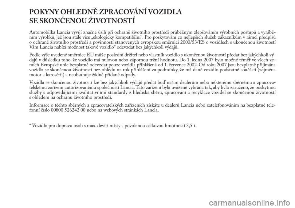 Lancia Musa 2012  Návod k použití a údržbě (in Czech) POKYNY OHLEDNĚ ZPRACOVÁNÍ VOZIDLA 
SE SKONČENOU ŽIVOTNOSTÍ
Automobilka Lancia vyvíjí značné úsilí při ochraně životního prostředí průběžným zlepšováním výrobních postupů a 