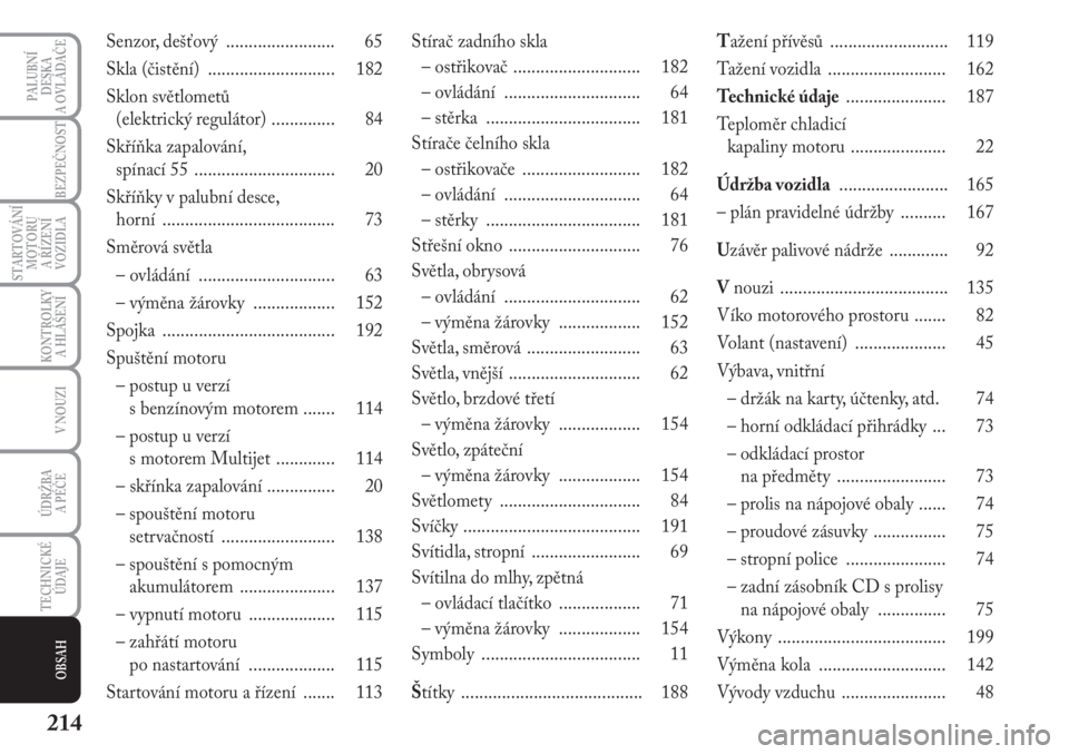Lancia Musa 2012  Návod k použití a údržbě (in Czech) 214
KONTROLKY
A HLÁŠENÍ
PALUBNÍ
DESKA 
A OVLÁDAČE
BEZPEČNOST
STARTOVÁNÍ
MOTORU 
A ŘÍZENÍ
VOZIDLA
V NOUZI
ÚDRŽBA 
A PÉČE
TECHNICKÉ
ÚDAJE
OBSAH
Senzor, dešťový  ....................