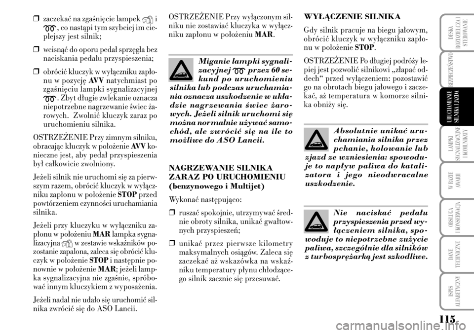 Lancia Musa 2009  Instrukcja obsługi (in Polish) 115
LAMPKI 
SYGNALIZACYJNE
I KOMUNIKATY
W RAZIE 
AWARII
OBS¸UGA 
I KONSERWACJA
DANE 
TECHNICZNE
ISPIS 
ALFABETYCZNY
DESKA
ROZDZIELCZA I
STEROWANIE
BEZPIECZE¡STWO 
URUCHAMIANIE
SILNIKA I JAZDA
❒zac