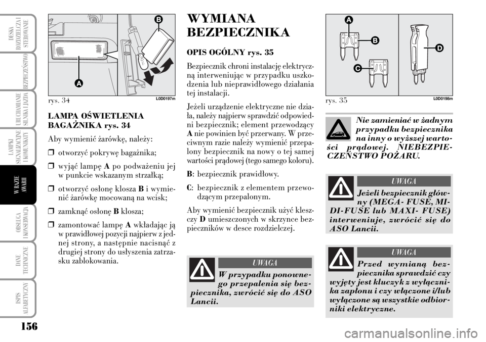 Lancia Musa 2009  Instrukcja obsługi (in Polish) 156
LAMPKI 
SYGNALIZACYJNE
I KOMUNIKATY
OBS¸UGA 
I KONSERWACJA
DANE 
TECHNICZNE
ISPIS 
ALFABETYCZNY
DESKA
ROZDZIELCZA I
STEROWANIE
BEZPIECZE¡STWO 
URUCHAMIANIE
SILNIKA I JAZDA
W RAZIE 
AWARII
LAMPA 