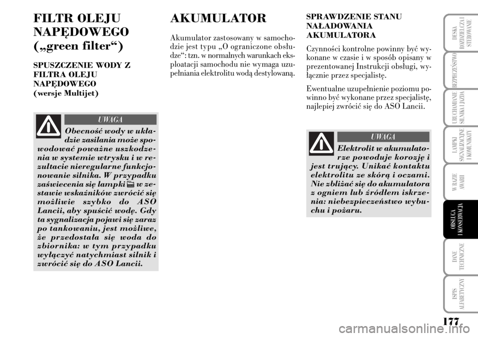 Lancia Musa 2009  Instrukcja obsługi (in Polish) 177
LAMPKI 
SYGNALIZACYJNE
I KOMUNIKATY
DANE 
TECHNICZNE
ISPIS 
ALFABETYCZNY
DESKA
ROZDZIELCZA I
STEROWANIE
BEZPIECZE¡STWO
URUCHAMIANIE
SILNIKA I JAZDA
W RAZIE 
AWARII
OBS¸UGA 
I KONSERWACJA
FILTR O